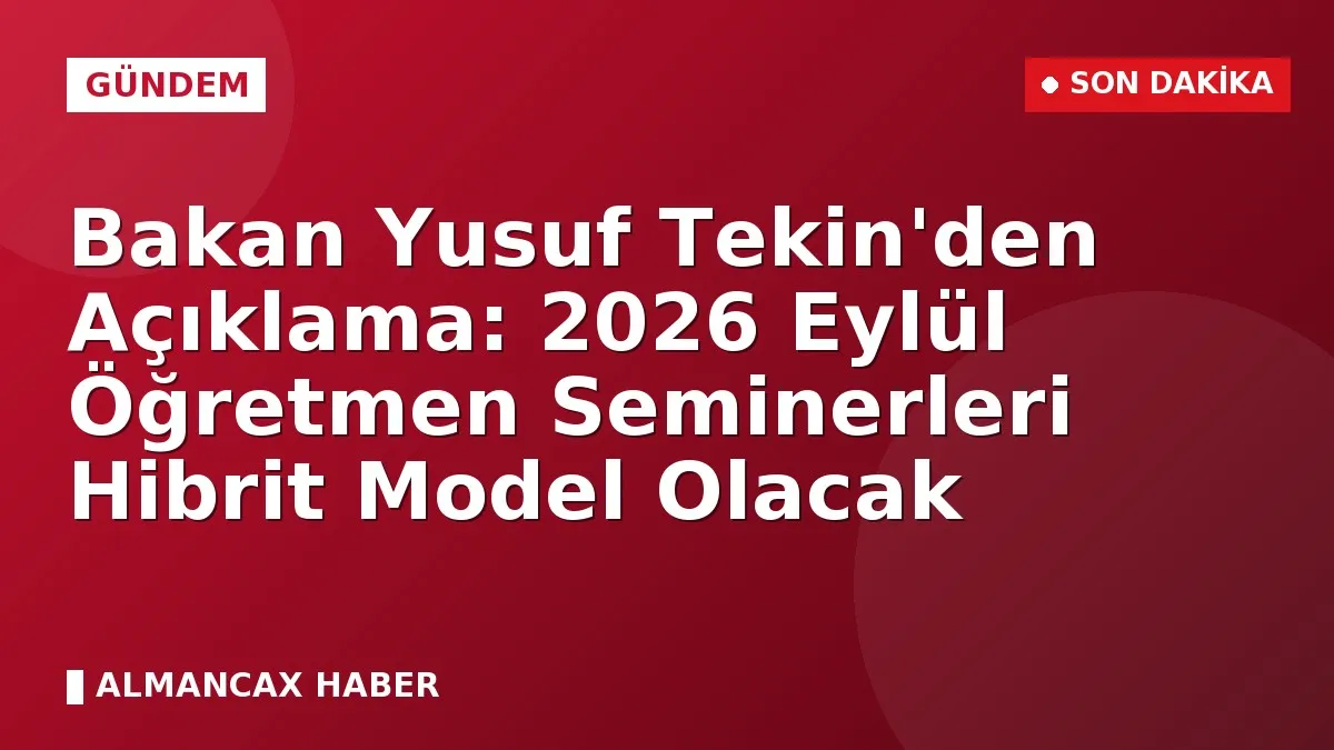 Bakan Yusuf Tekin'den Açıklama: 2026 Eylül Öğretmen Seminerleri Hibrit Model Olacak