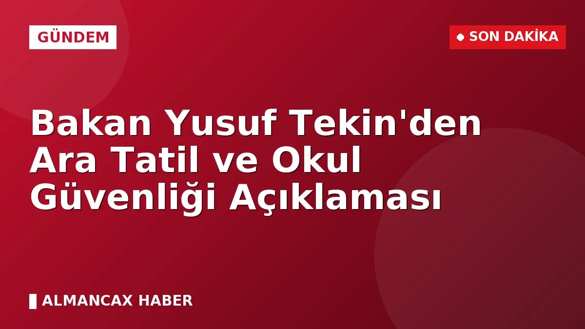 Bakan Yusuf Tekin'den Ara Tatil ve Okul Güvenliği Açıklaması