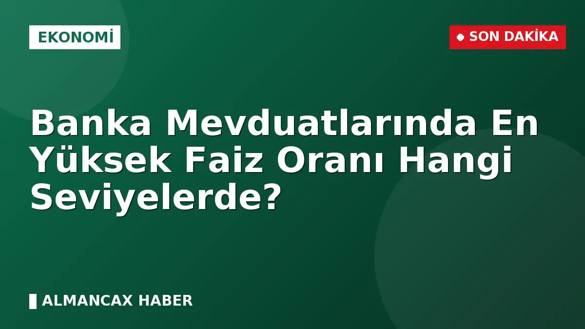Banka Mevduatlarında En Yüksek Faiz Oranı Hangi Seviyelerde?