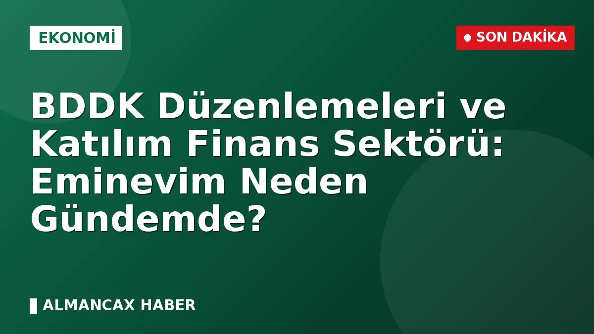 BDDK Düzenlemeleri ve Katılım Finans Sektörü: Eminevim Neden Gündemde?