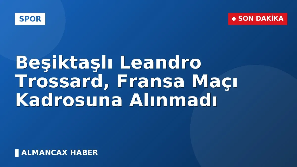Beşiktaşlı Leandro Trossard, Fransa Maçı Kadrosuna Alınmadı