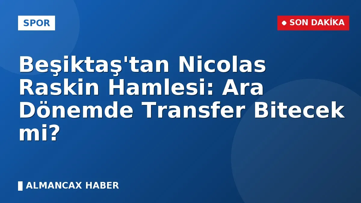 Beşiktaş'tan Nicolas Raskin Hamlesi: Ara Dönemde Transfer Bitecek mi?