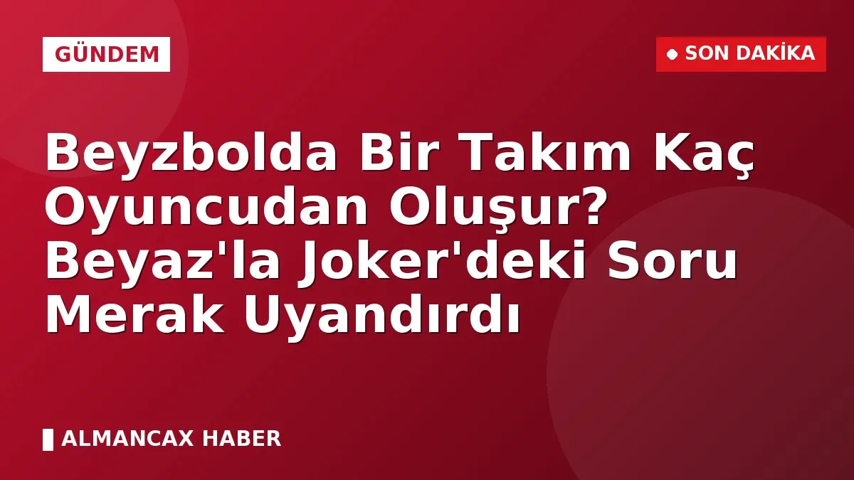Beyzbolda Bir Takım Kaç Oyuncudan Oluşur? Beyaz'la Joker'deki Soru Merak Uyandırdı