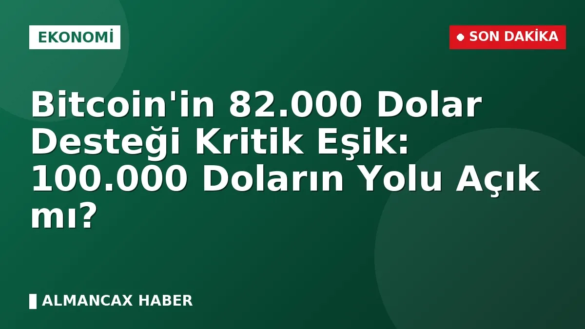 Bitcoin'in 82.000 Dolar Desteği Kritik Eşik: 100.000 Doların Yolu Açık mı?