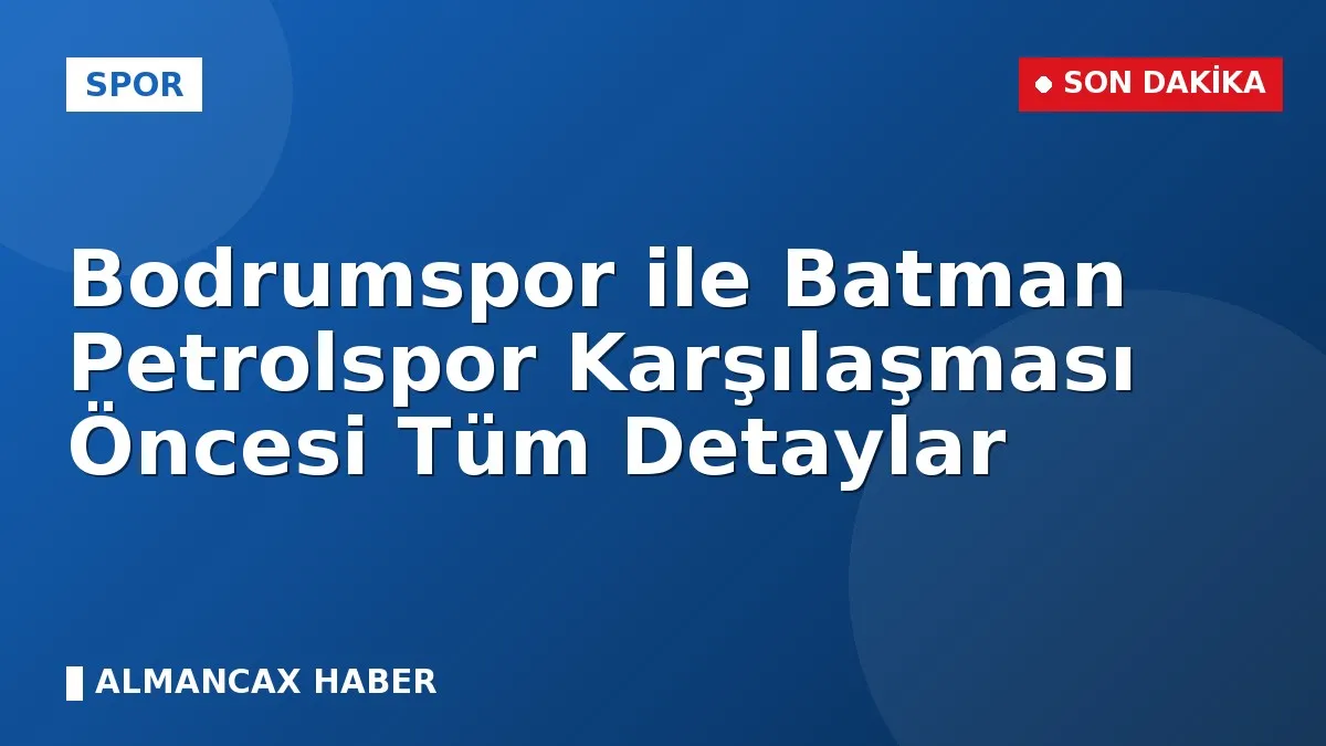 Bodrumspor ile Batman Petrolspor Karşılaşması Öncesi Tüm Detaylar