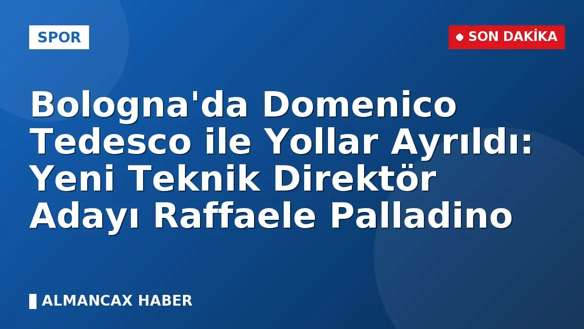 Bologna'da Domenico Tedesco ile Yollar Ayrıldı: Yeni Teknik Direktör Adayı Raffaele Palladino