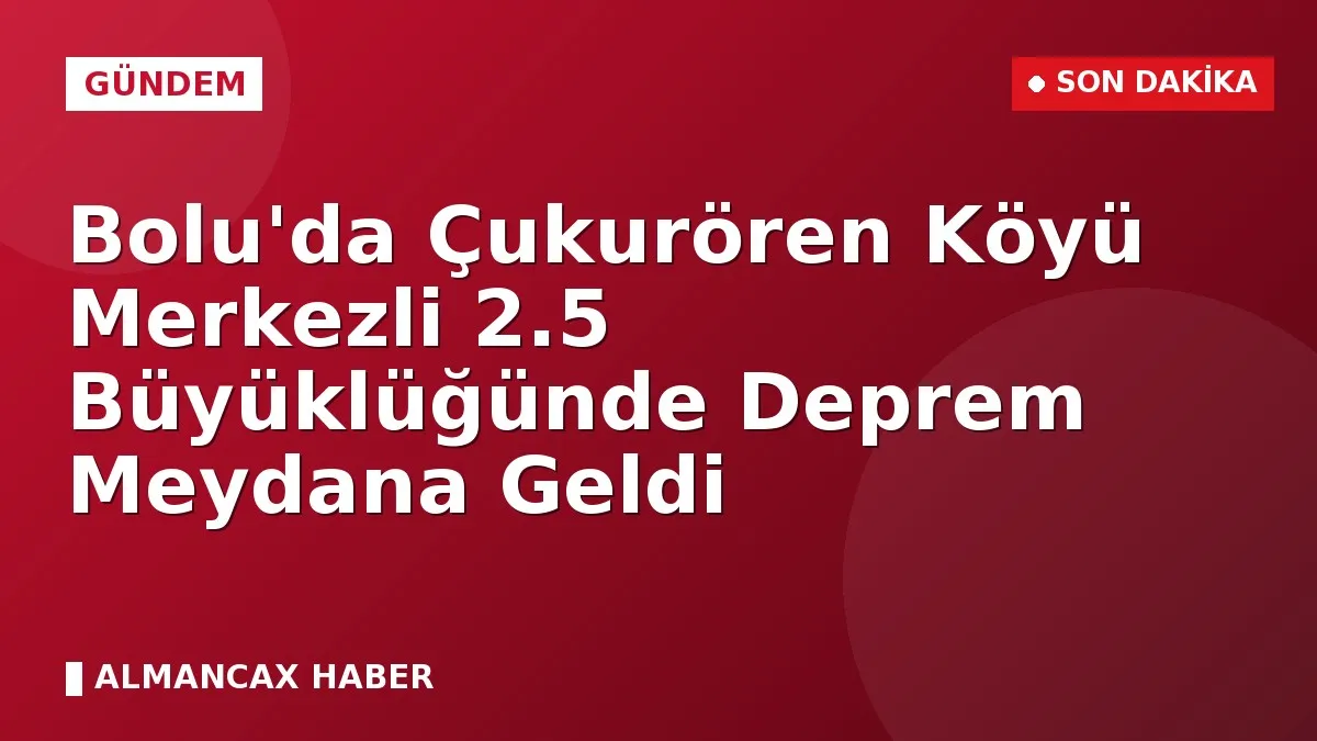 Bolu'da Çukurören Köyü Merkezli 2.5 Büyüklüğünde Deprem Meydana Geldi