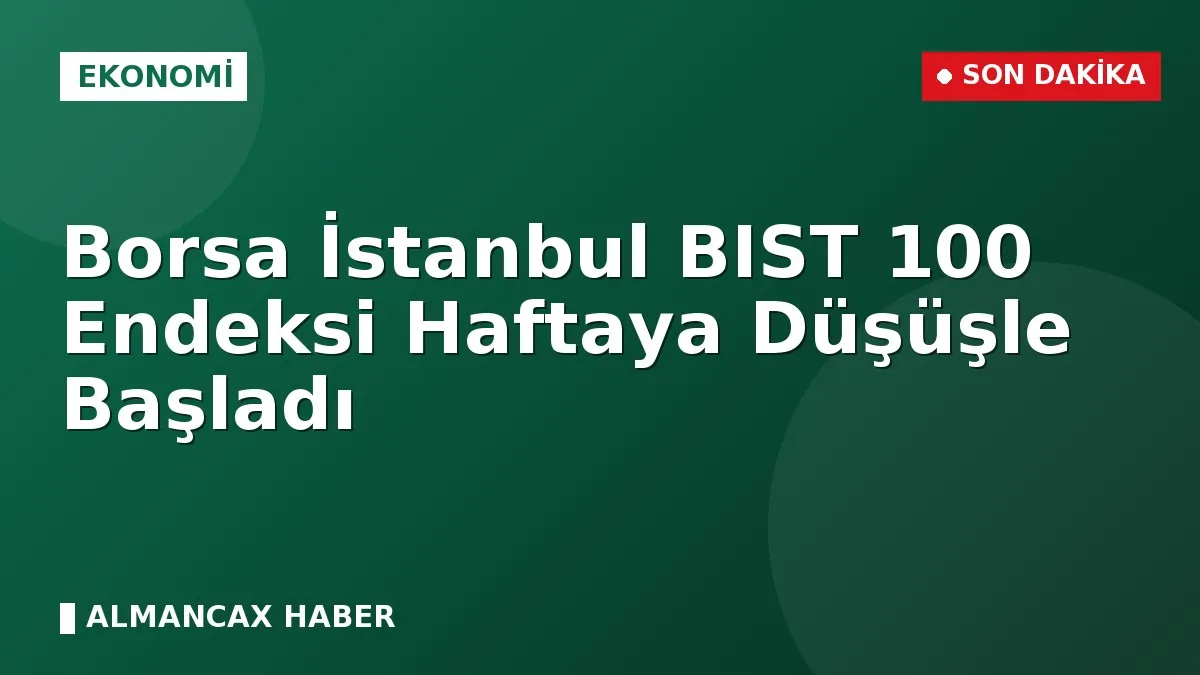 Borsa İstanbul BIST 100 Endeksi Haftaya Düşüşle Başladı