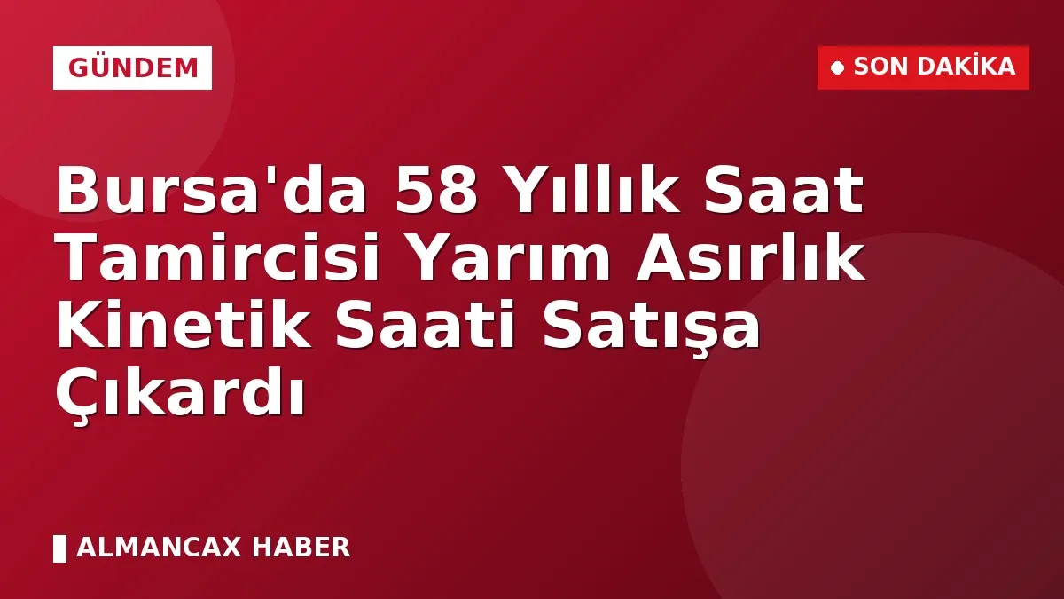 Bursa'da 58 Yıllık Saat Tamircisi Yarım Asırlık Kinetik Saati Satışa Çıkardı