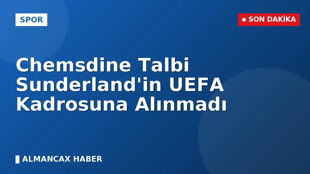 Chemsdine Talbi Sunderland'in UEFA Kadrosuna Alınmadı