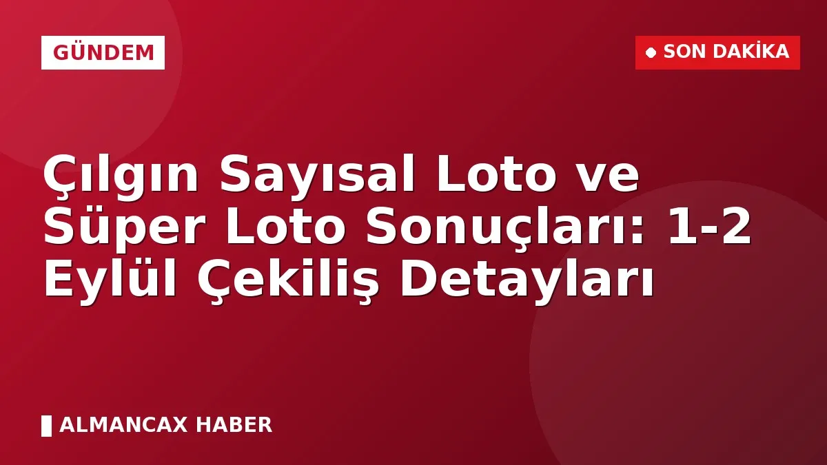 Çılgın Sayısal Loto ve Süper Loto Sonuçları: 1-2 Eylül Çekiliş Detayları