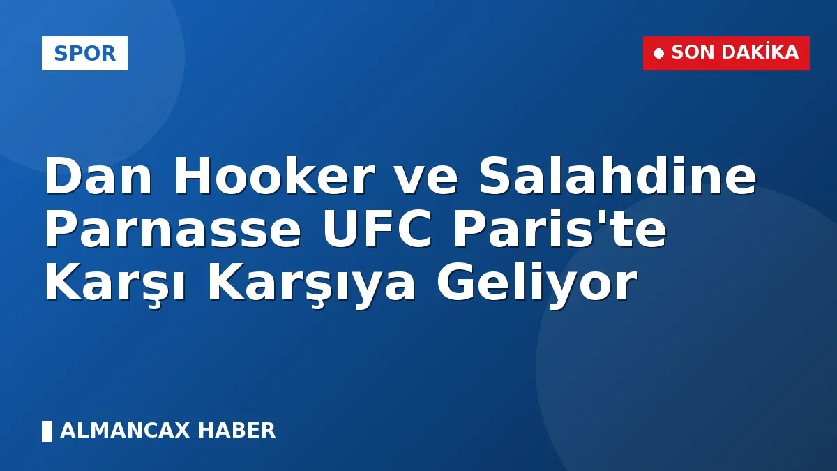 Dan Hooker ve Salahdine Parnasse UFC Paris'te Karşı Karşıya Geliyor