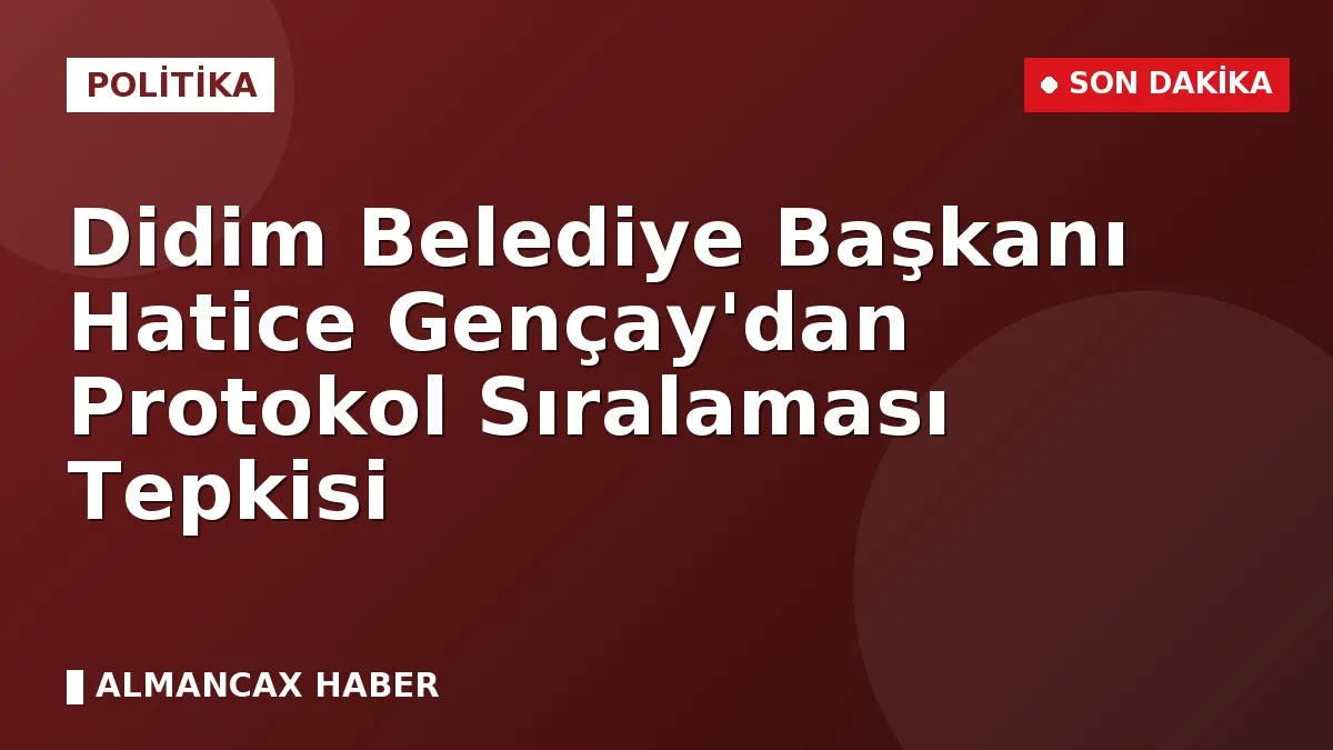 Didim Belediye Başkanı Hatice Gençay'dan Protokol Sıralaması Tepkisi