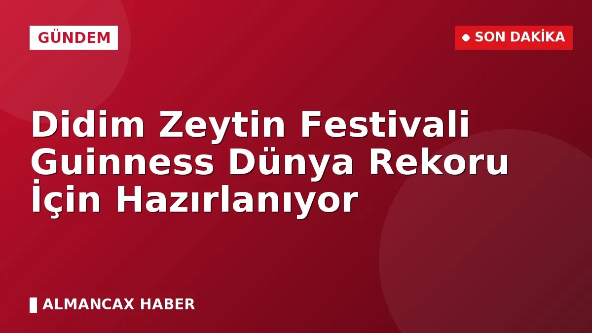 Didim Zeytin Festivali Guinness Dünya Rekoru İçin Hazırlanıyor