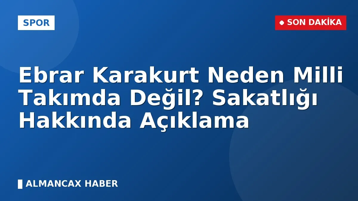 Ebrar Karakurt Neden Milli Takımda Değil? Sakatlığı Hakkında Açıklama