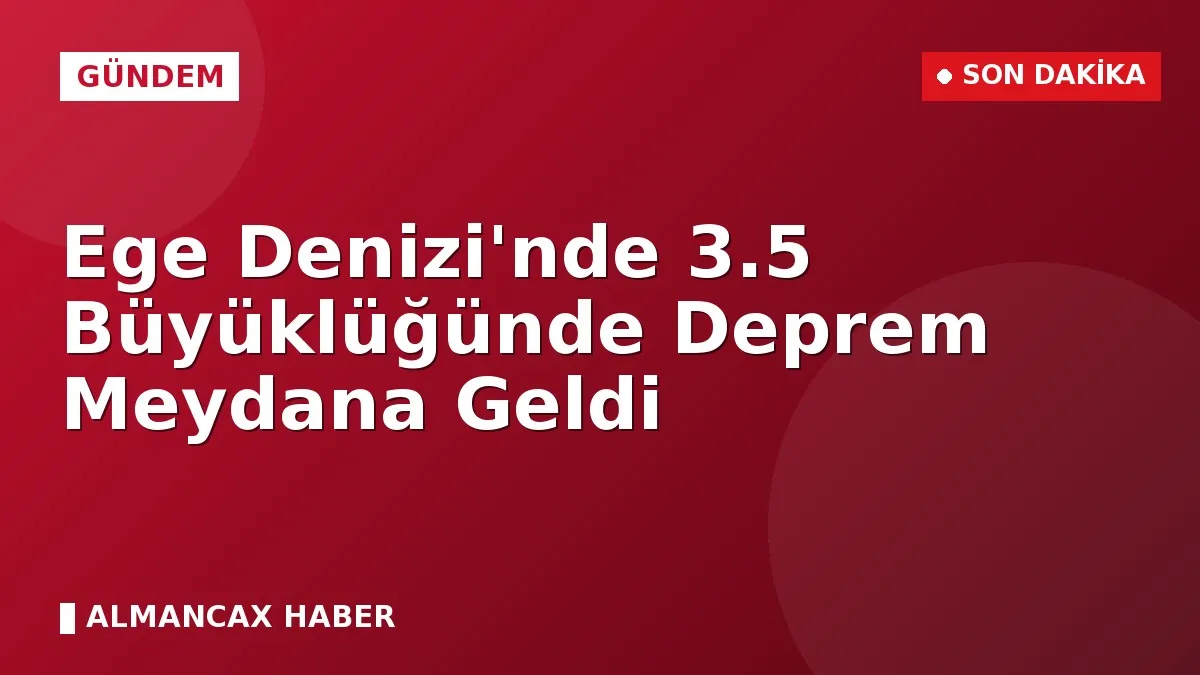 Ege Denizi'nde 3.5 Büyüklüğünde Deprem Meydana Geldi