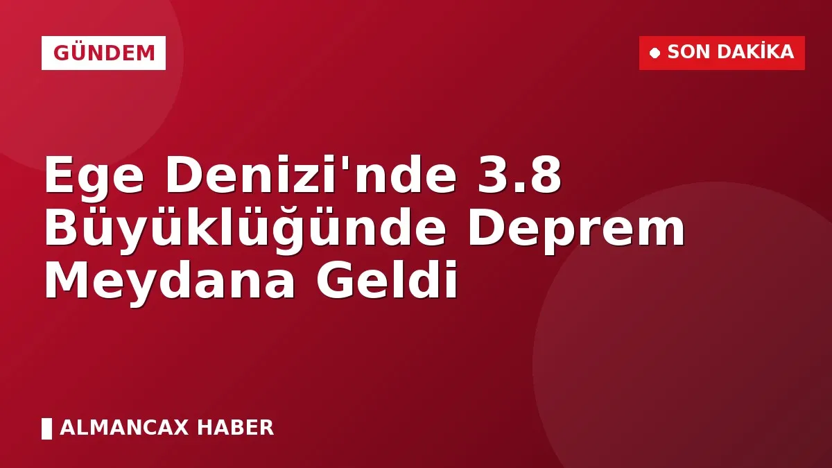 Ege Denizi'nde 3.8 Büyüklüğünde Deprem Meydana Geldi