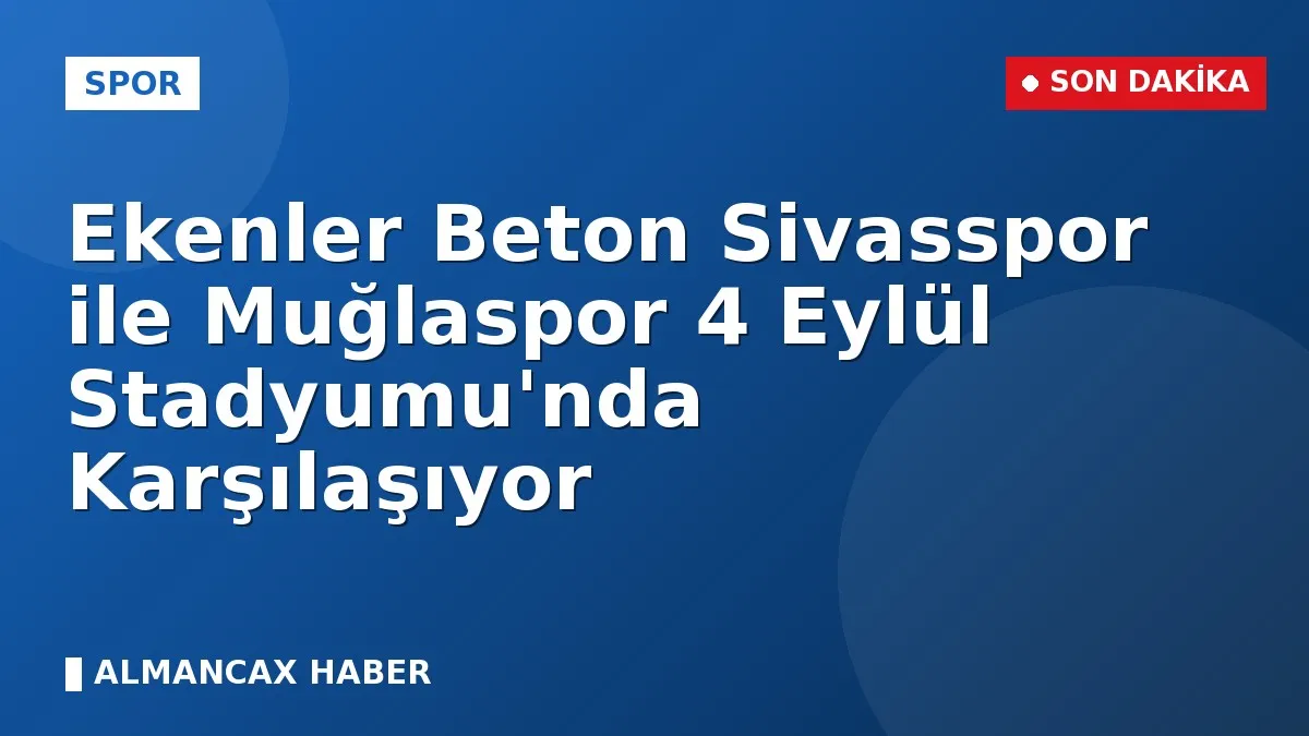 Ekenler Beton Sivasspor ile Muğlaspor 4 Eylül Stadyumu'nda Karşılaşıyor
