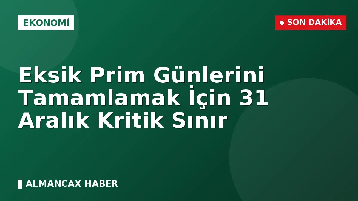 Eksik Prim Günlerini Tamamlamak İçin 31 Aralık Kritik Sınır