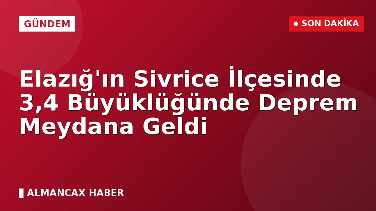 Elazığ'ın Sivrice İlçesinde 3,4 Büyüklüğünde Deprem Meydana Geldi