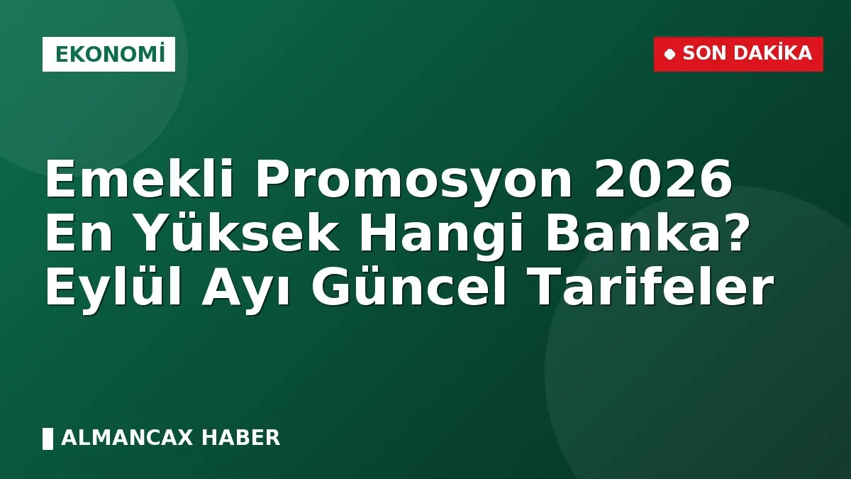 Emekli Promosyon 2026 En Yüksek Hangi Banka? Eylül Ayı Güncel Tarifeler