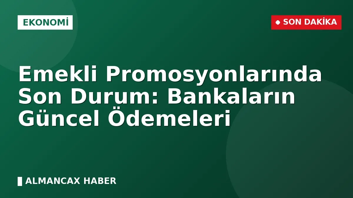 Emekli Promosyonlarında Son Durum: Bankaların Güncel Ödemeleri