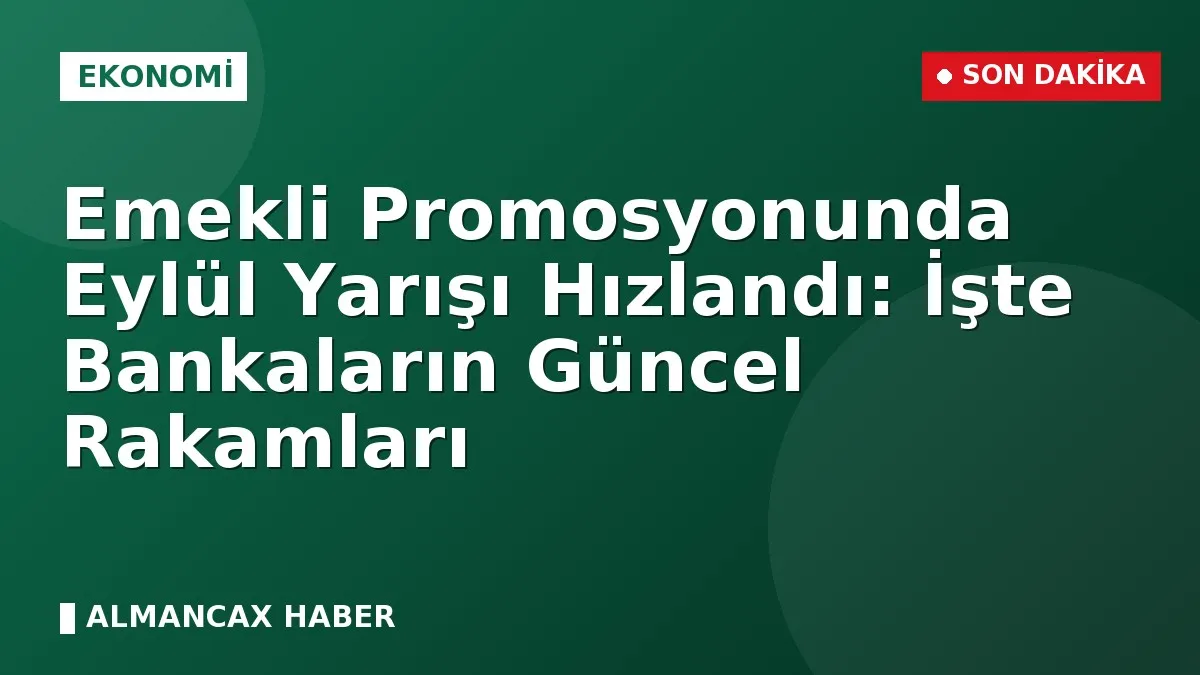 Emekli Promosyonunda Eylül Yarışı Hızlandı: İşte Bankaların Güncel Rakamları
