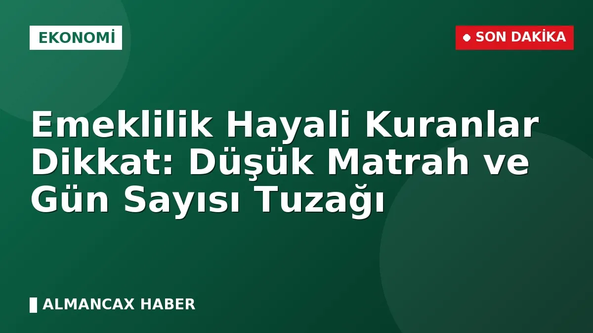 Emeklilik Hayali Kuranlar Dikkat: Düşük Matrah ve Gün Sayısı Tuzağı
