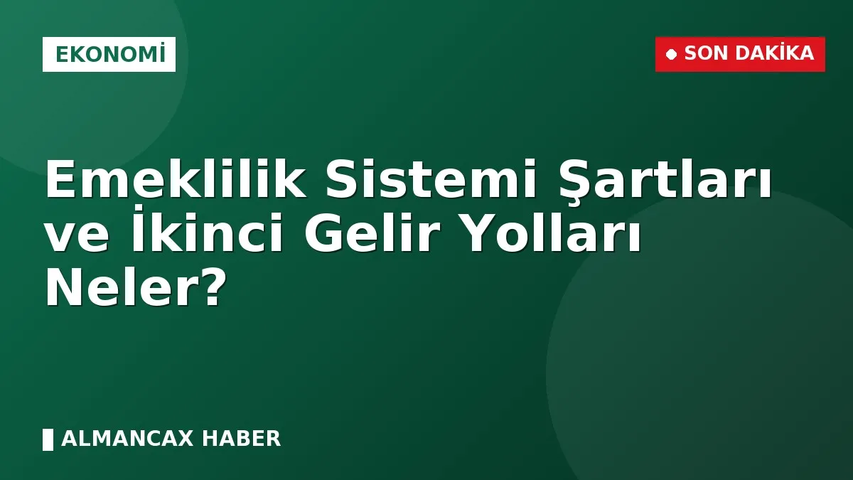 Emeklilik Sistemi Şartları ve İkinci Gelir Yolları Neler?