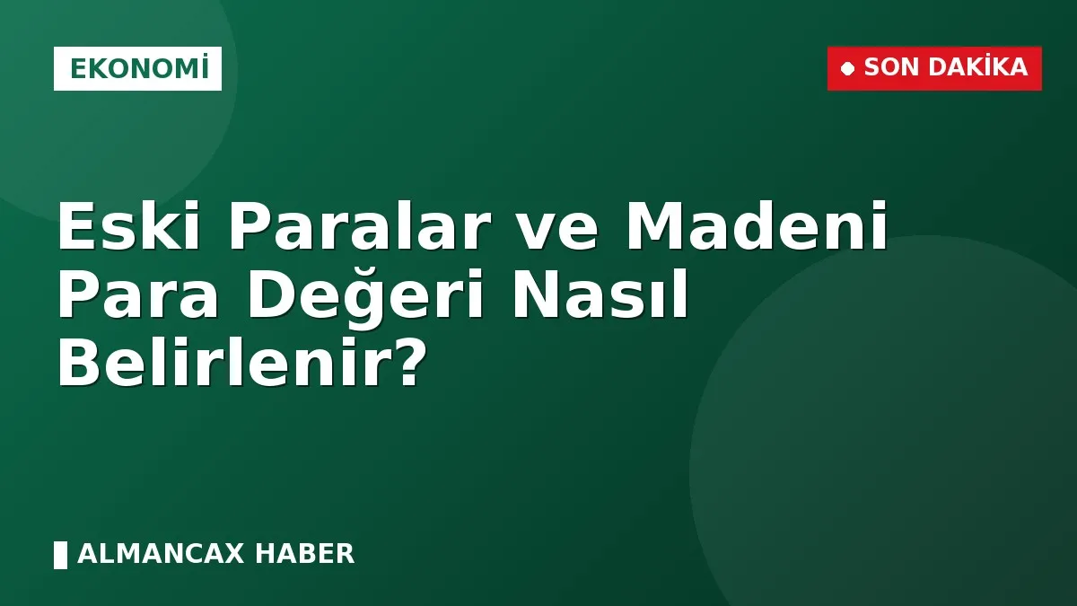 Eski Paralar ve Madeni Para Değeri Nasıl Belirlenir?
