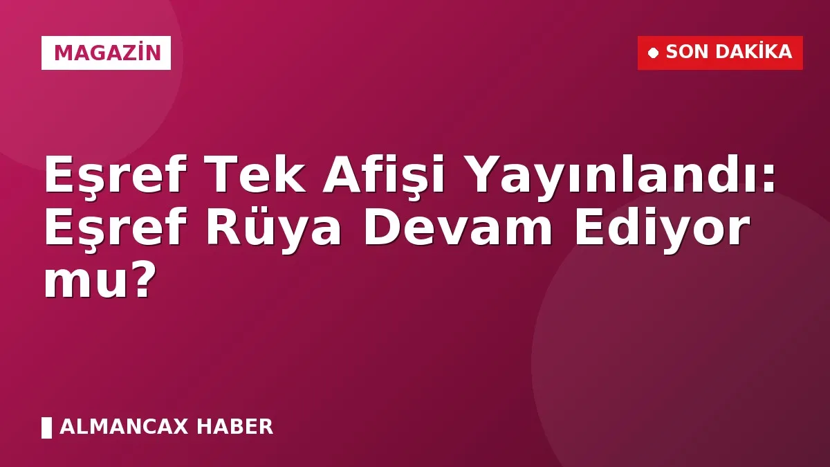 Eşref Tek Afişi Yayınlandı: Eşref Rüya Devam Ediyor mu?