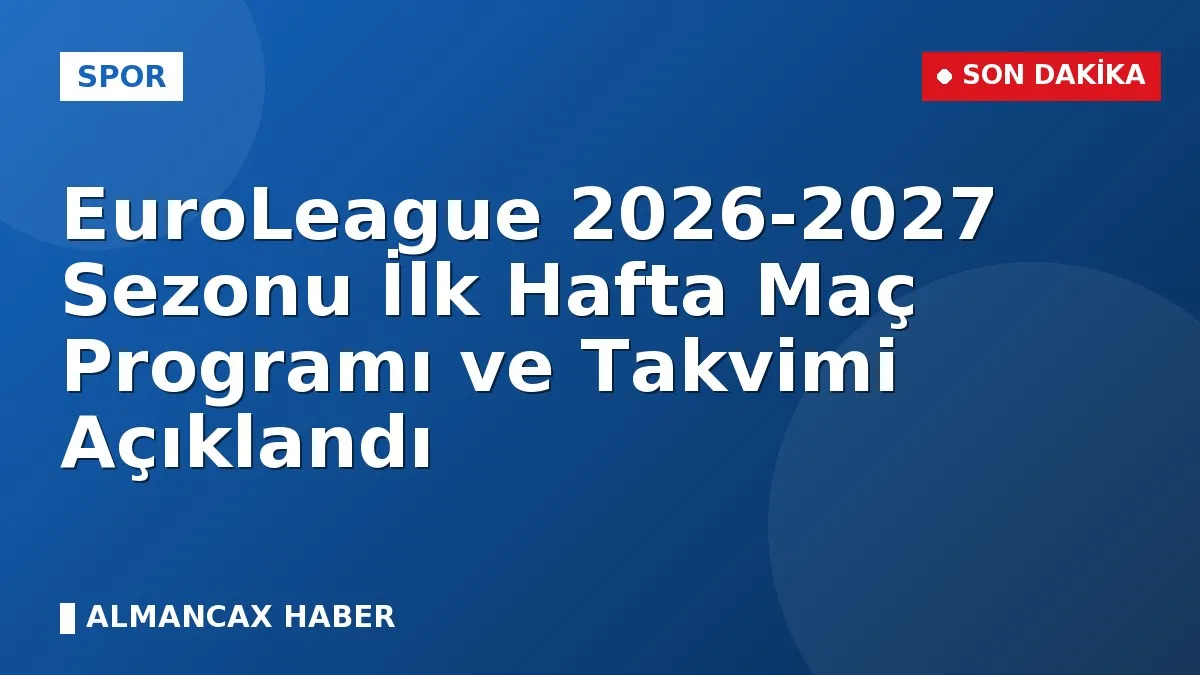 EuroLeague 2026-2027 Sezonu İlk Hafta Maç Programı ve Takvimi Açıklandı