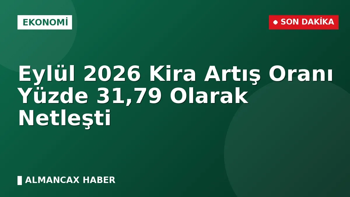 Eylül 2026 Kira Artış Oranı Yüzde 31,79 Olarak Netleşti