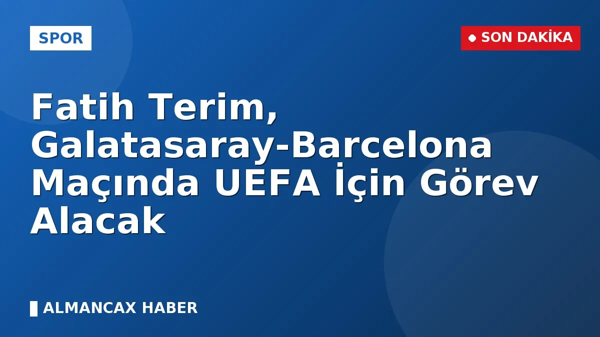 Fatih Terim, Galatasaray-Barcelona Maçında UEFA İçin Görev Alacak