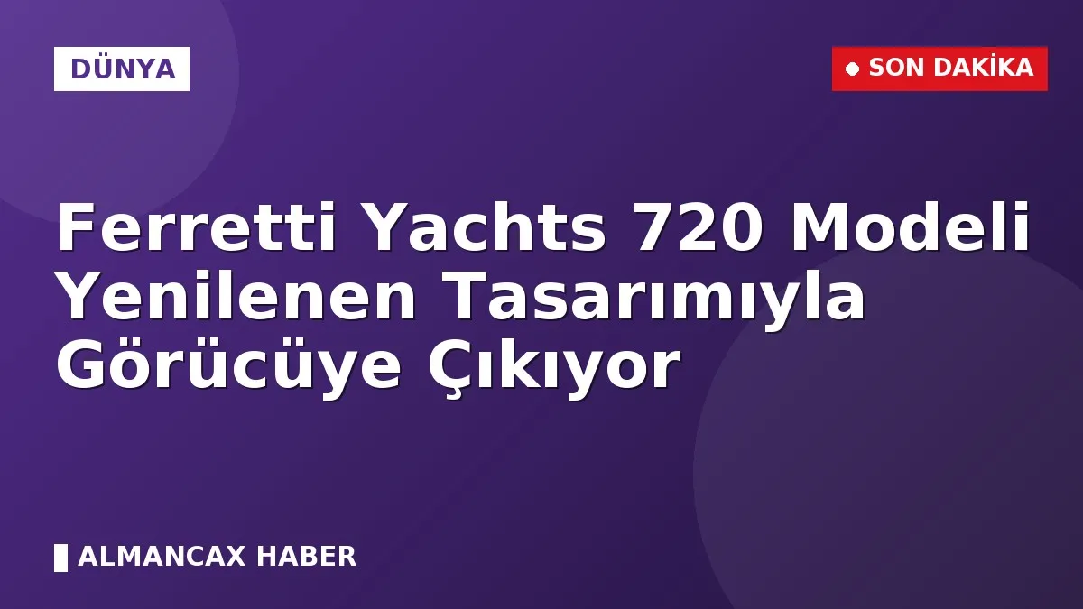 Ferretti Yachts 720 Modeli Yenilenen Tasarımıyla Görücüye Çıkıyor