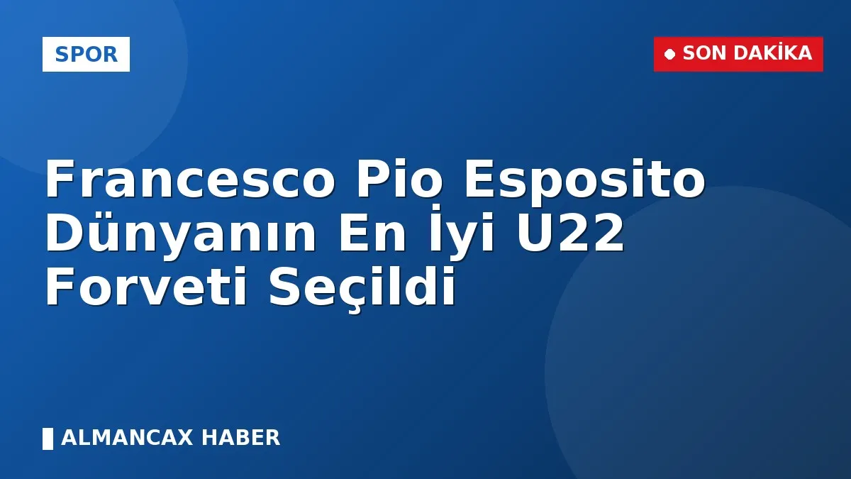 Francesco Pio Esposito Dünyanın En İyi U22 Forveti Seçildi