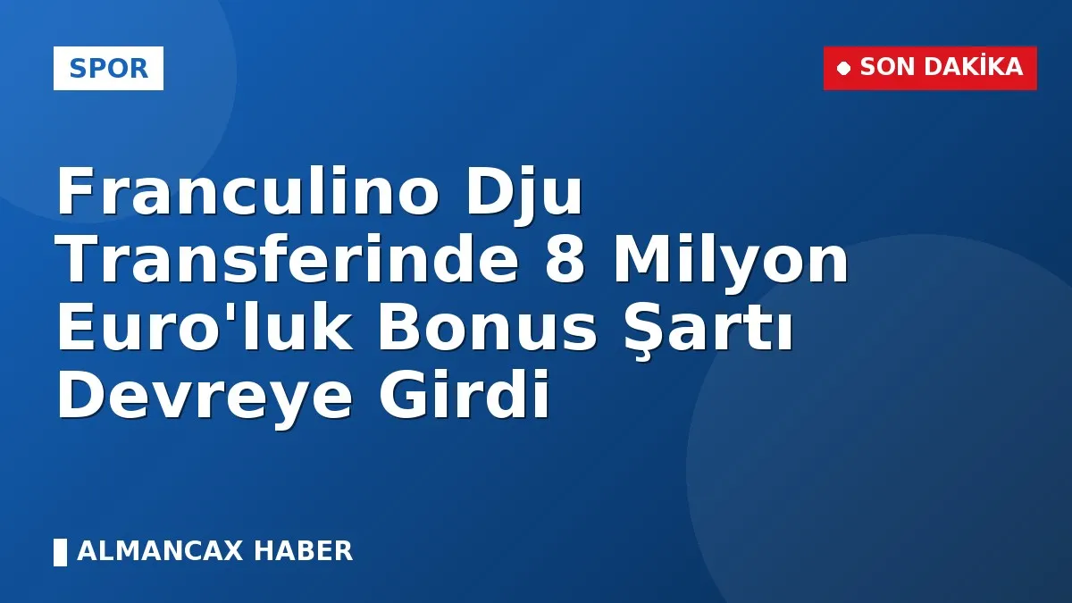 Franculino Dju Transferinde 8 Milyon Euro'luk Bonus Şartı Devreye Girdi