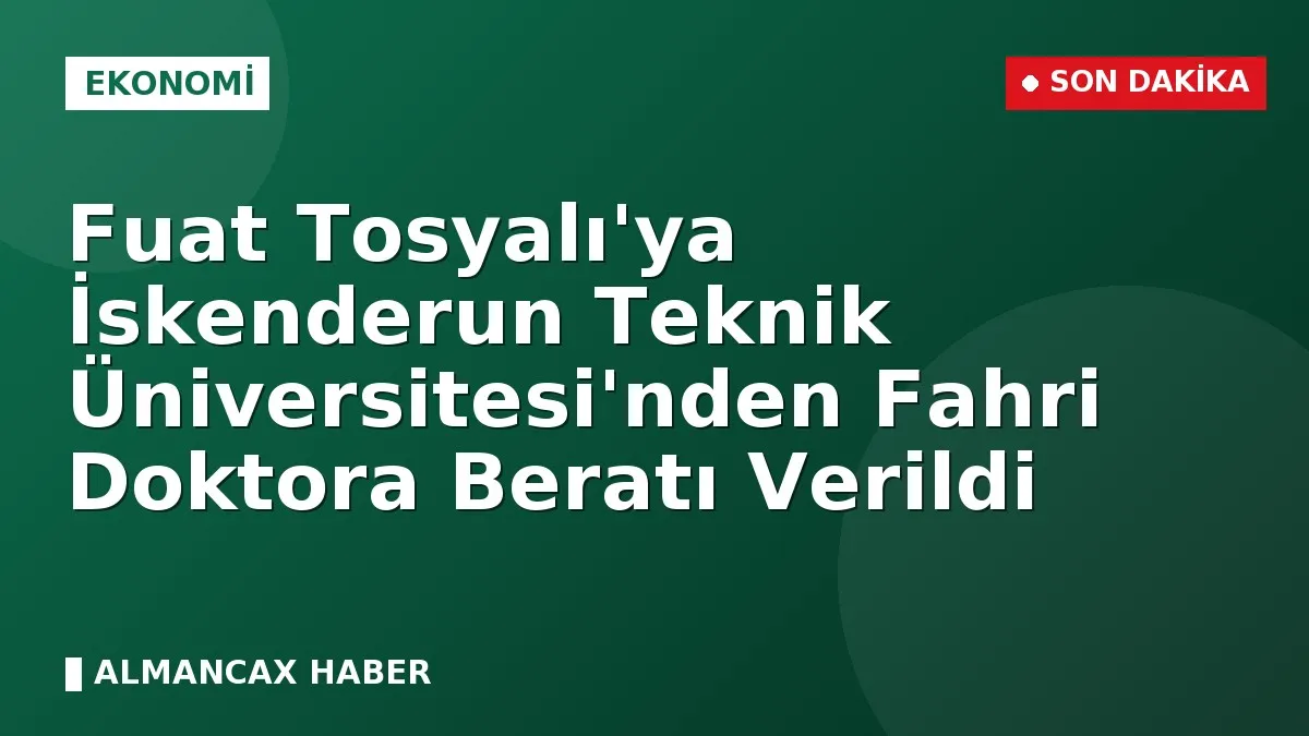 Fuat Tosyalı'ya İskenderun Teknik Üniversitesi'nden Fahri Doktora Beratı Verildi