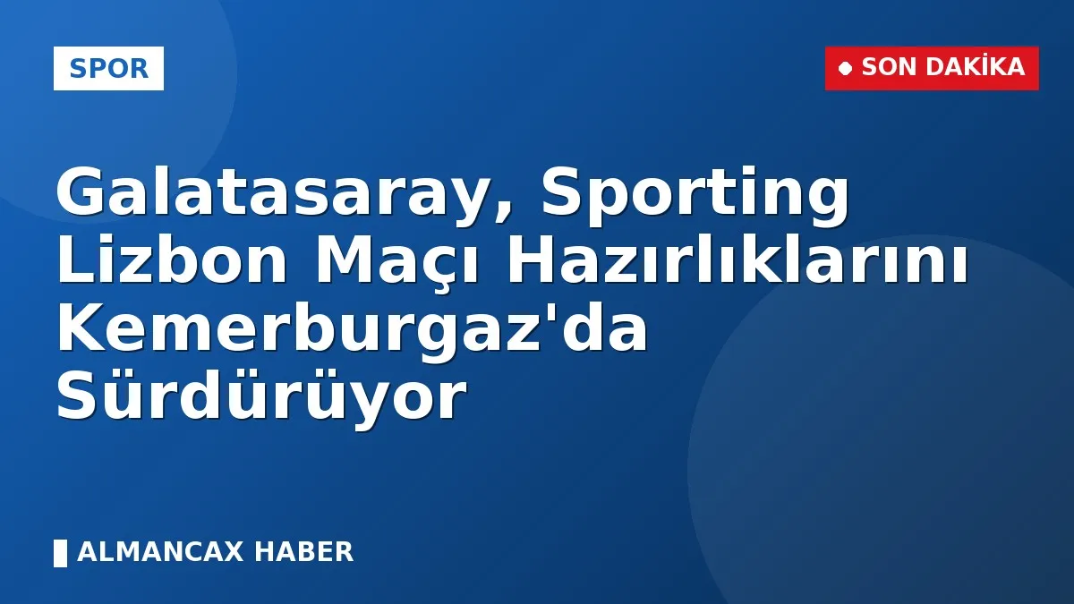 Galatasaray, Sporting Lizbon Maçı Hazırlıklarını Kemerburgaz'da Sürdürüyor