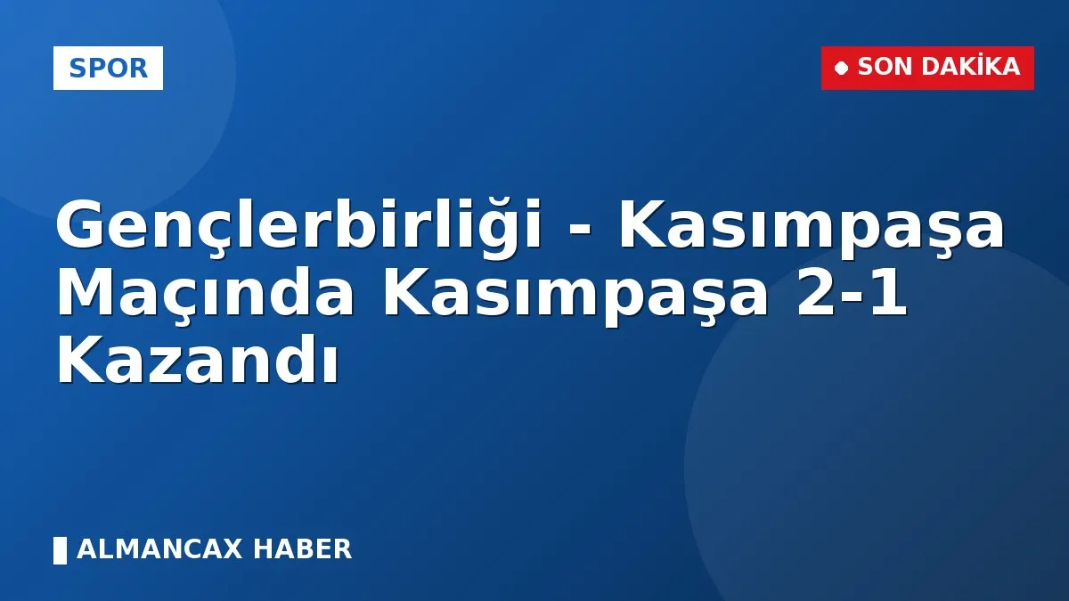 Gençlerbirliği - Kasımpaşa Maçında Kasımpaşa 2-1 Kazandı