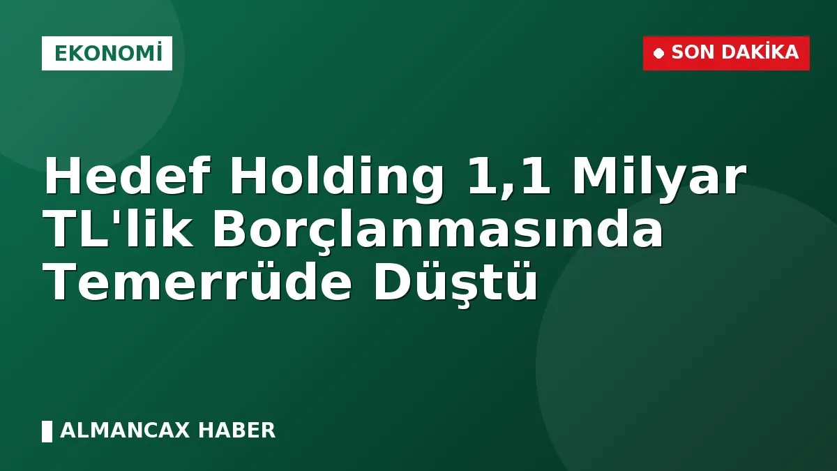 Hedef Holding 1,1 Milyar TL'lik Borçlanmasında Temerrüde Düştü