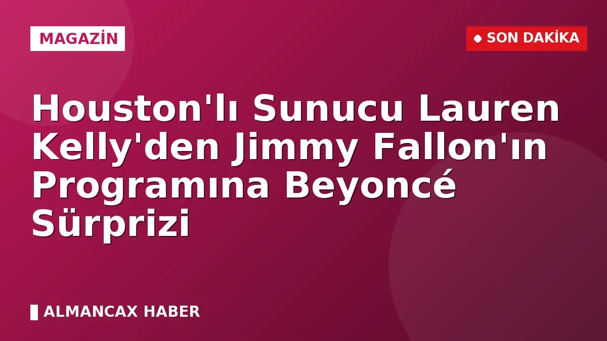 Houston'lı Sunucu Lauren Kelly'den Jimmy Fallon'ın Programına Beyoncé Sürprizi