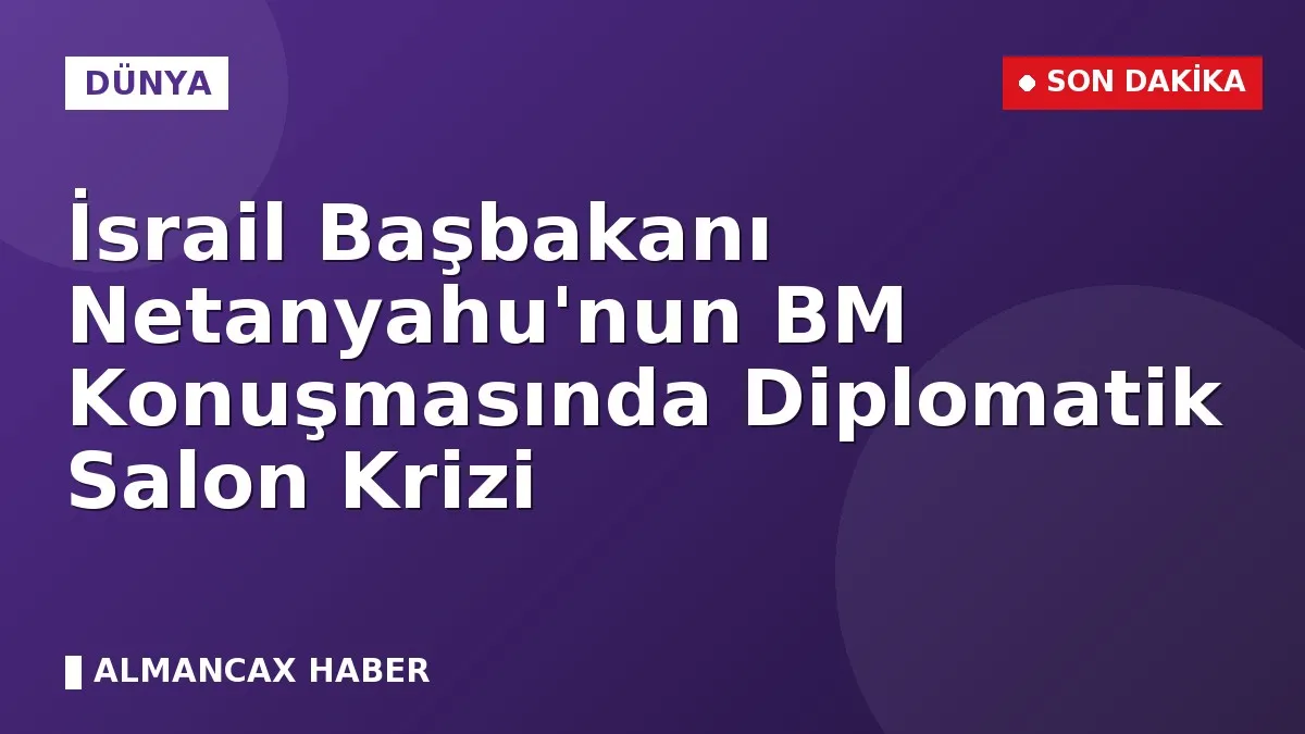 İsrail Başbakanı Netanyahu'nun BM Konuşmasında Diplomatik Salon Krizi