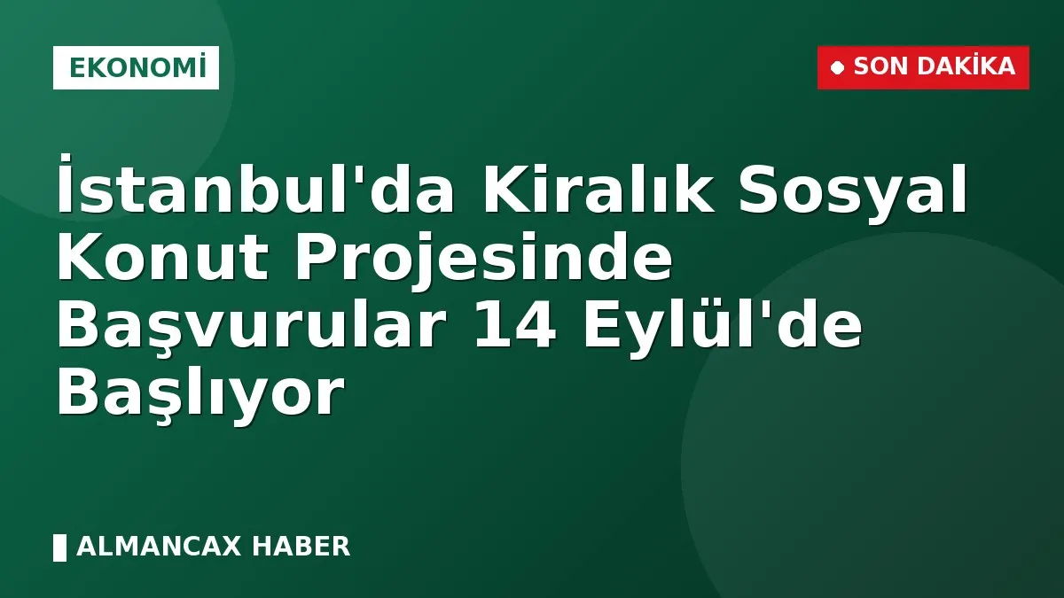 İstanbul'da Kiralık Sosyal Konut Projesinde Başvurular 14 Eylül'de Başlıyor