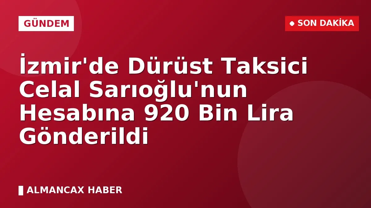 İzmir'de Dürüst Taksici Celal Sarıoğlu'nun Hesabına 920 Bin Lira Gönderildi