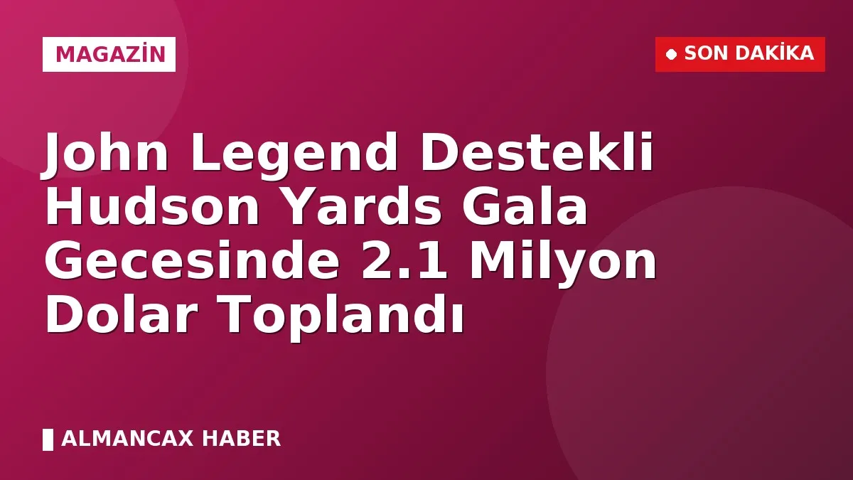 John Legend Destekli Hudson Yards Gala Gecesinde 2.1 Milyon Dolar Toplandı