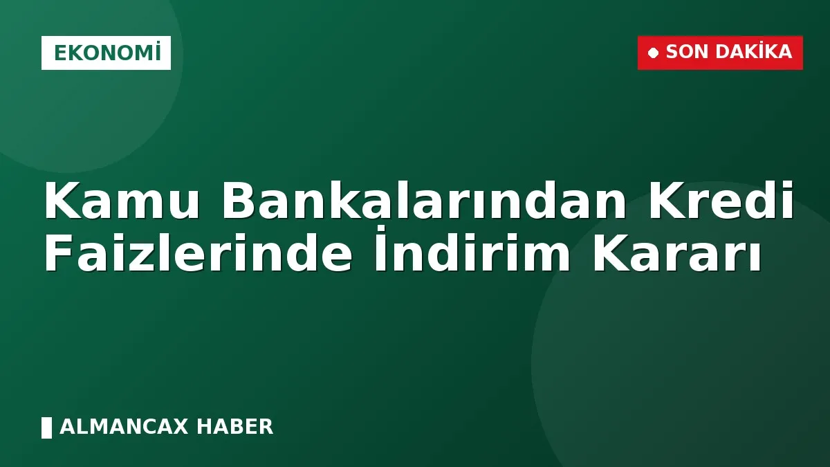 Kamu Bankalarından Kredi Faizlerinde İndirim Kararı