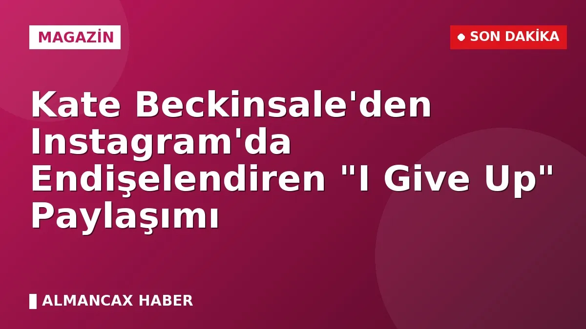 Kate Beckinsale'den Instagram'da Endişelendiren "I Give Up" Paylaşımı