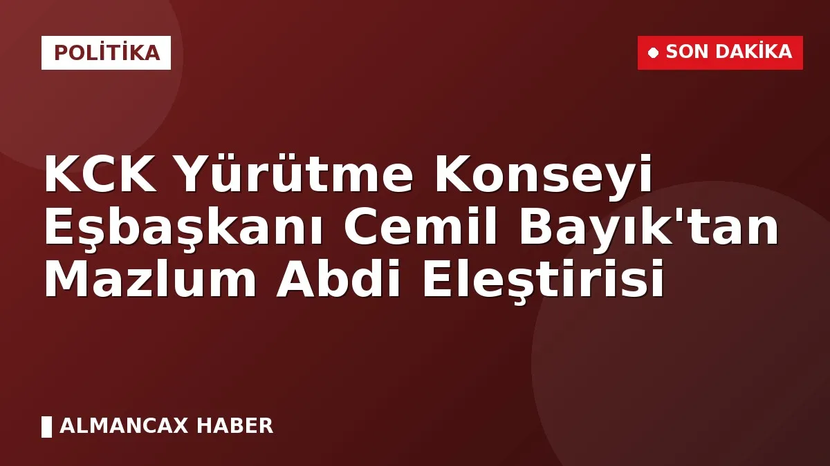 KCK Yürütme Konseyi Eşbaşkanı Cemil Bayık'tan Mazlum Abdi Eleştirisi