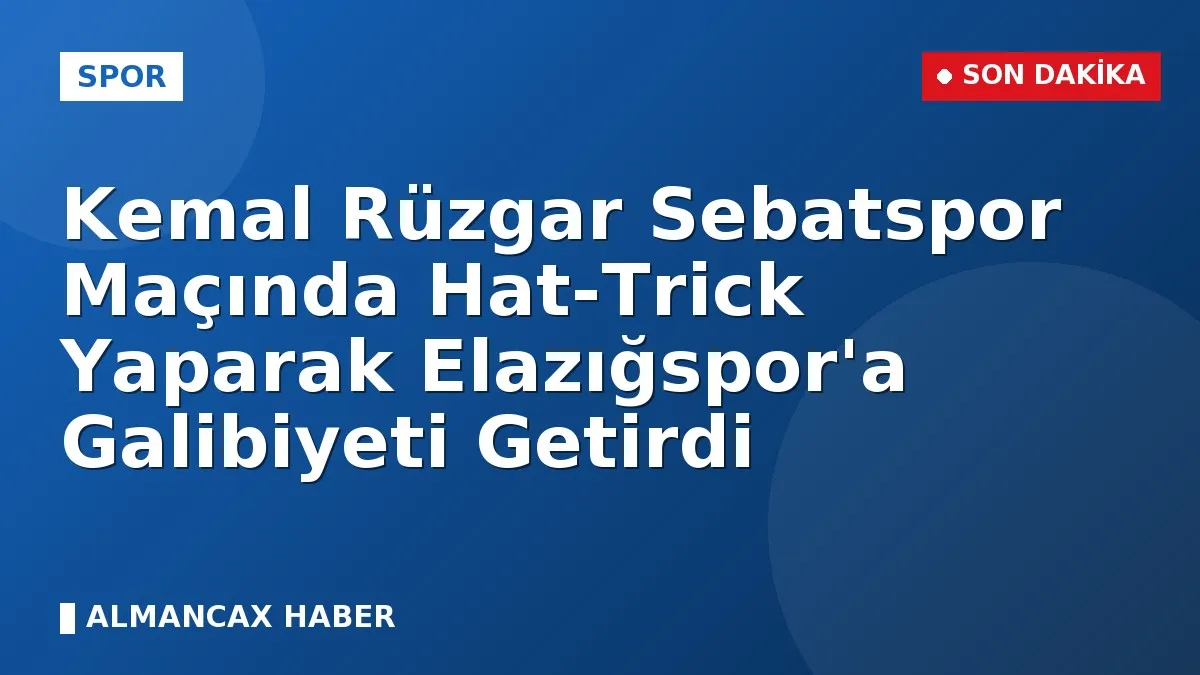 Kemal Rüzgar Sebatspor Maçında Hat-Trick Yaparak Elazığspor'a Galibiyeti Getirdi